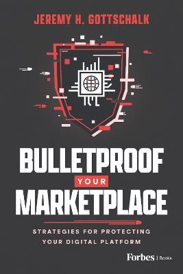 Bulletproof Your Marketplace: Strategies for Protecting Your Digital Platform - Jeremy H. Gottschalk - cover