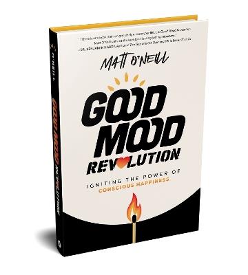 Good Mood Revolution: Igniting the Power of Conscious Happiness - Matt O'Neill - cover