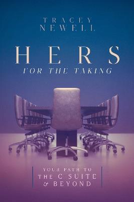 Hers for the Taking: Your Path to the C-Suite & Beyond - Tracey Newell - cover
