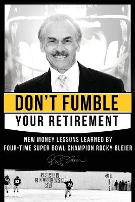 Don't Fumble Your Retirement: New Money Lessons Learned By Four-Time Super Bowl Champion Rocky Bleier - Rocky Bleier,Matt Zagula - cover