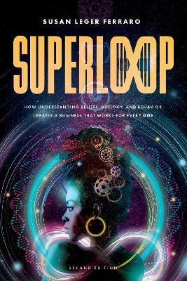 SuperLoop (Second Edition): How Understanding Beliefs, Biology, and Behavior Creates a Business That Works for Every One - Susan Leger Ferraro - cover