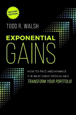 Exponential Gains (Second Edition): How to Find and Manage the Next Great Stocks and Transform Your Portfolio - Todd R. Walsh - cover