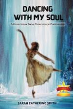Dancing with My Soul: A Collection of Poems, Thoughts and Photographs