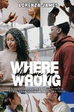 Where Did We Go Wrong: A Question Concerning Marital Struggles, Conflicts, & Triumphs