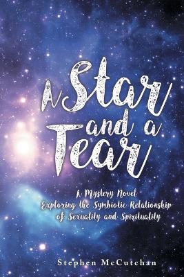 A Star and a Tear: A Mystery Novel Exploring the Symbiotic Relationship of Sexuality and Spirituality - Stephen McCutchan - cover