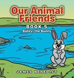 Our Animal Friends: Book 5 Bailey, the Bunny
