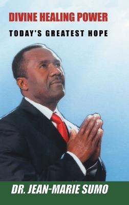 Divine Healing Power: Today's Greatest Hope - Jean-Marie Sumo - cover