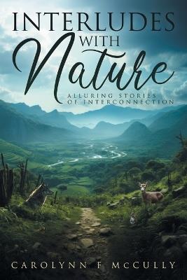 Interludes with Nature: Alluring Stories of Interconnection - Carolynn F McCully - cover