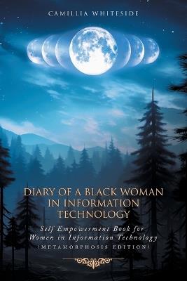 Diary of a Black Woman in Information Technology Self Empowerment: Book for Women in Technology (Metamorphosis Edition) - Camillia Whiteside - cover