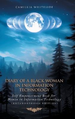 Diary of a Black Woman in Information Technology Self Empowerment: Book for Women in Technology (Metamorphosis Edition) - Camillia Whiteside - cover