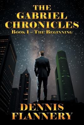 The Gabriel Chronicles: Book -1 The Beginning - Dennis Flannery - cover