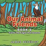 Our Animal Friends: Book 6 Elaina the Eagle that Soared