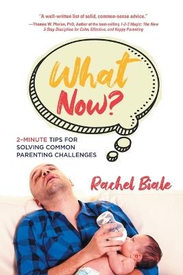 What Now?: 2-Minute Tips for Solving Common Parenting Challenges - Rachel Biale - cover