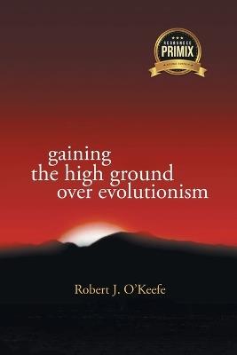 Gaining the High Ground over Evolution - Robert O'Keefe - cover