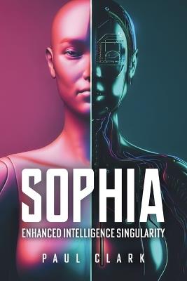 Sophia: Enhanced Intelligence Singularity - Paul Clark - cover