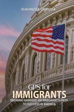 GPS for Immigrants: Breaking Barriers: An Immigrant's Path to Success in America