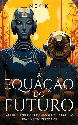 A Equação do Futuro: Equilíbrio entre a Humanidade e a Tecnologia: Uma Coleção de Ensaios - Mekiki Magazine - cover