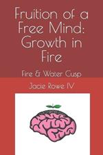 Fruition of a Free Mind: Growth in Fire: Fire & Water Cusp