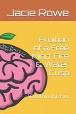 Fruition of a Free Mind: Fire & Water Cusp: Vision in the Fire