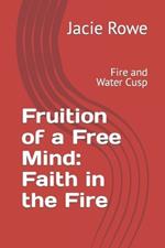Fruition of a Free Mind: Faith in the Fire: Fire and Water Cusp