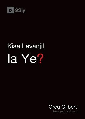 What Is the Gospel? / Kisa Levanjil la Ye? - Greg Gilbert - cover
