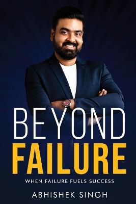 Beyond Failure - When Failure Fuels Success - Abhishek Singh - cover