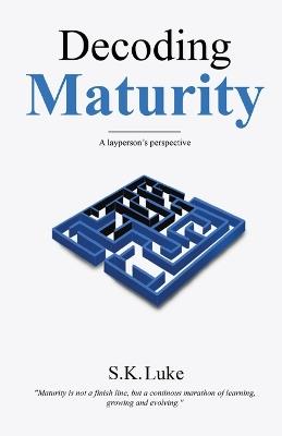 Decoding Maturity - A Layperson's Perspective - S K Luke - cover