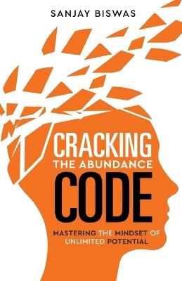 Cracking the Abundance Code: Mastering the Mindset of Unlimited Potential - Sanjay Biswas - cover