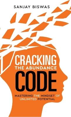 Cracking the Abundance Code: Mastering the Mindset of Unlimited Potential - Sanjay Biswas - cover