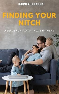 Finding Your Nitch: A Guide for Stay At Home Fathers - Harvey Johnson - cover
