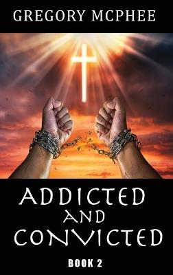 Addicted and Convicted: Book 2 - Gregory McPhee - cover