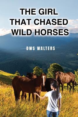 The Girl that Chased Wild Horses - Dws Walters - cover