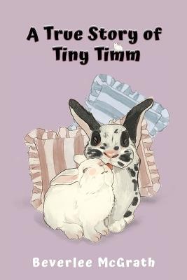 A True Story of Tiny Timm: Illustrated (3rd Edition) - Beverlee McGrath - cover