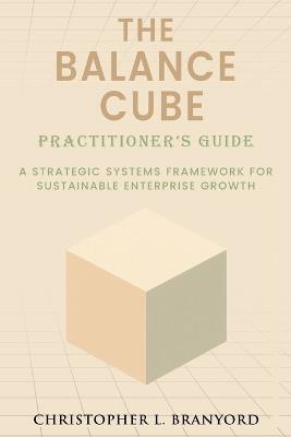 The Balance Cube: Practitioner's Guide - Christopher L Branyord - cover