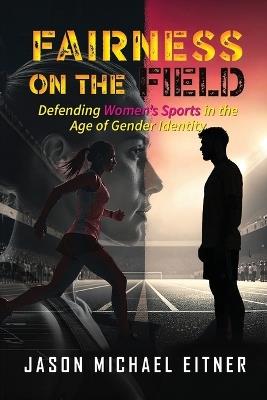 Fairness on the Field: Defending Women's Sports in the Age of Gender Identity - Jason Michael Eitner - cover