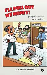 I'll Pull Out My Money!: (mis)adventures of a banker
