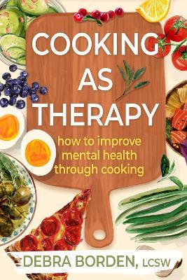 Cooking as Therapy: How to Improve Mental Health Through Cooking - Debra Borden - cover