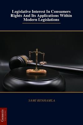 Legislative Interest In Consumers Rights And Its Applications Within Modern Legislations - Sami Benhamla - cover