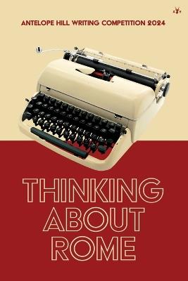 Thinking About Rome: Antelope Hill Writing Competition 2024 - cover