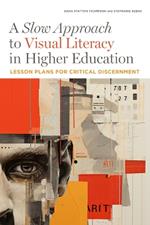 A Slow Approach to Visual Literacy in Higher Education: Lesson Plans for Critical Discernment