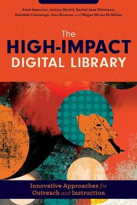 The High-Impact Digital Library: Innovative Approaches for Outreach and Instruction - Anna Neatrour,Jeremy Myntti,Rachel Jane Wittmann - cover