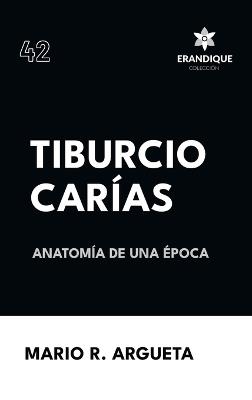 Tiburcio Carías Anatomía de una Época - Mario R Argueta - cover