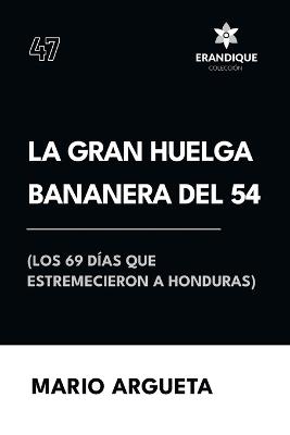 La Gran Huelga Bananera del 54 (Los 69 d?as que estremecieron a Honduras) - Mario Argueta - cover
