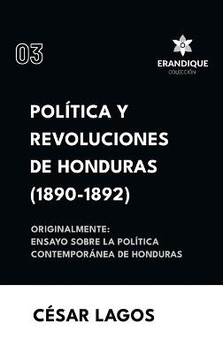Política y Revoluciones de Honduras (1890-1892) Originalmente: Ensayo sobre la política contemporánea de Honduras - César Lagos - cover
