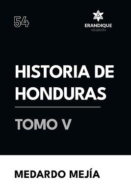 Historia de Honduras Tomo V - Medardo Mej?a - cover