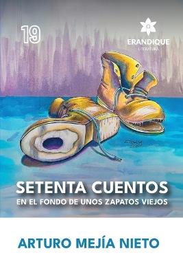 Setenta cuentos en el fondo de unos zapatos viejos - Arturo Mejía Nieto - cover