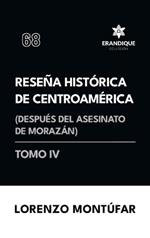 Reseña Histórica de Centroamérica: Después del asesinato de Morazán (Tomo IV)