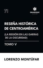 Reseña Histórica de Centroamérica: La región en las garras de la oscuridad (Tomo V)