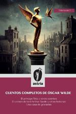 Cuentos Completos de Óscar Wilde: El Príncipe Feliz y otros cuentos El crimen de lord Arthur Savile y otras historias Una casa de granadas