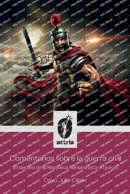 Comentarios sobre la guerra civil (El destino de la República Romana está en juego) - Cayo Julio César - cover